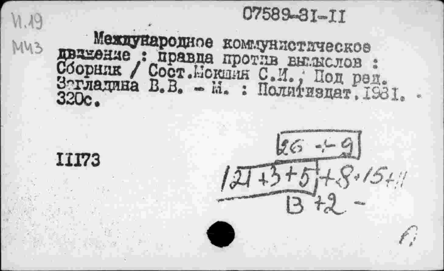 ﻿\мд	.	0758Э-31-Ц
МЧЬ 1п>-Л5????аЕ2?1Пв коммунистическое двд-внде .правда против выглыслов • Сборнлк / Сост Локшин С.ИлПод Беп 320с^^На В,3‘ Н* 1 Поли^изда^1^1. *
11173